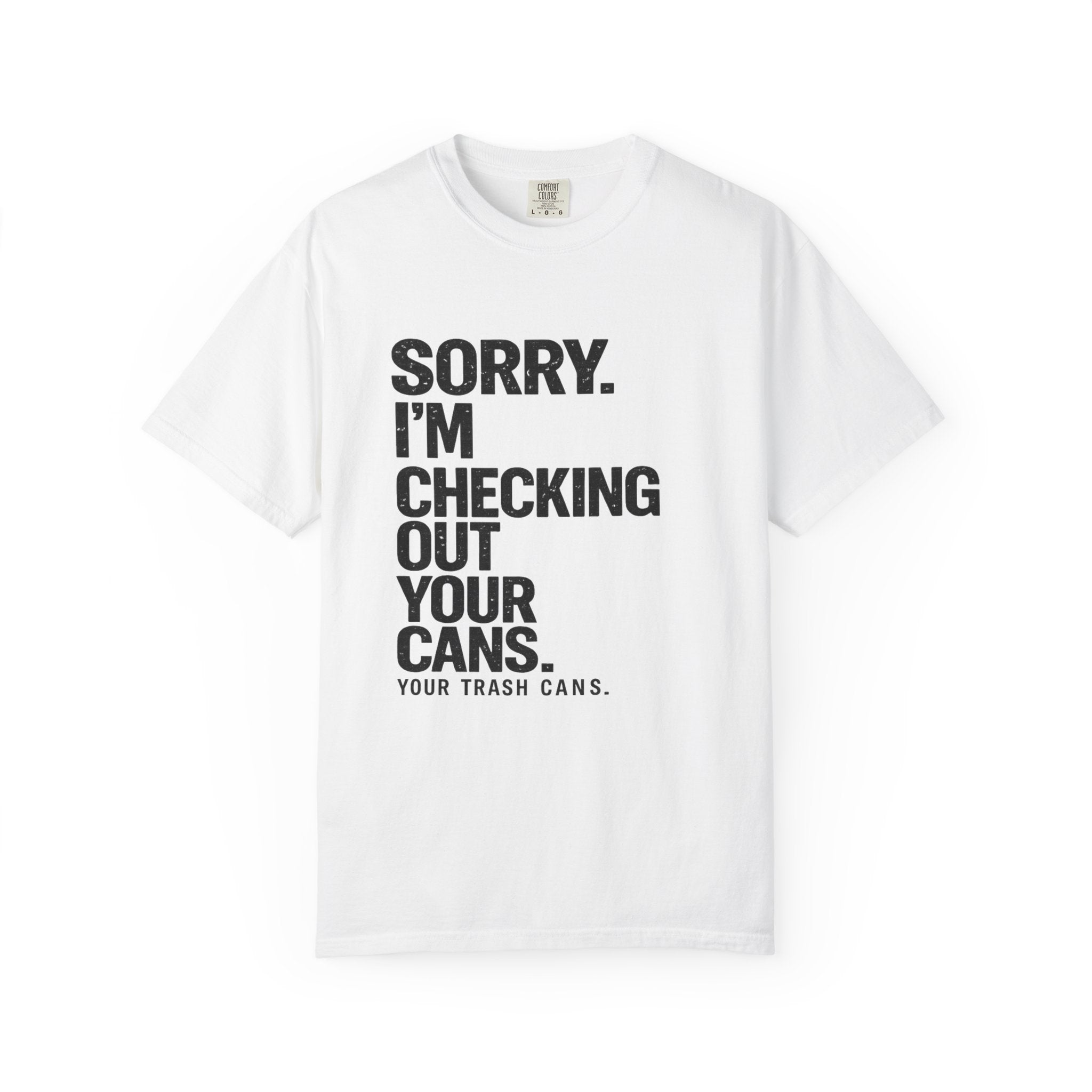 Sorry I'm Checking Out Your Cans T-Shirt | Trash Can Cleaner Graphic Tee