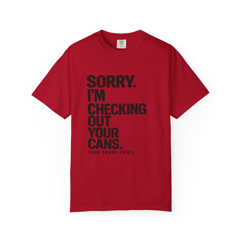 Sorry I'm Checking Out Your Cans T-Shirt | Trash Can Cleaner Graphic Tee